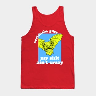 Seriously, Guys, I'm Not Bat Shit Crazy Tank Top